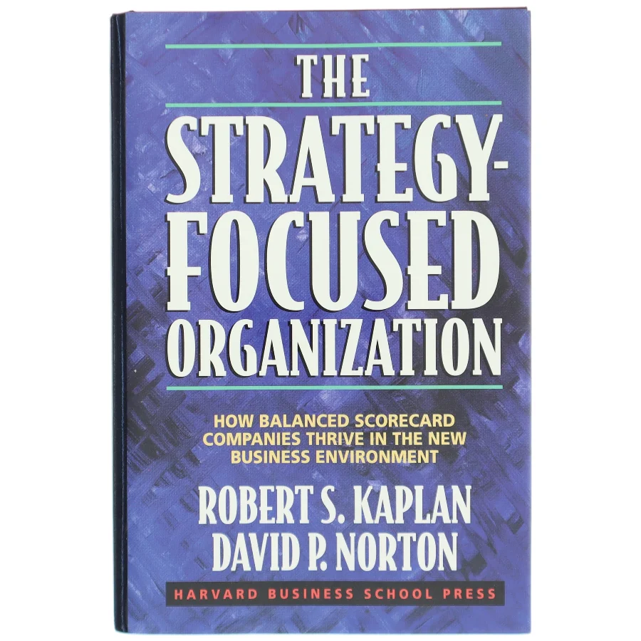 The strategy-focused organization : how balanced scorecard companies thrive in the new business environment (Bog)