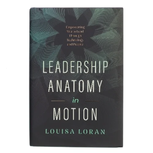 Leadership anatomy in motion : empowering you to lead through technology and people af Louisa Loran (Bog)