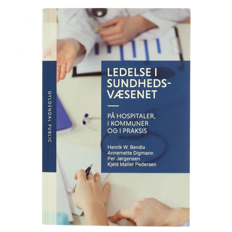 Ledelse i sundhedsvæsenet - på hospitaler, i kommuner og i praksis af Henrik W. Bendix (Bog)