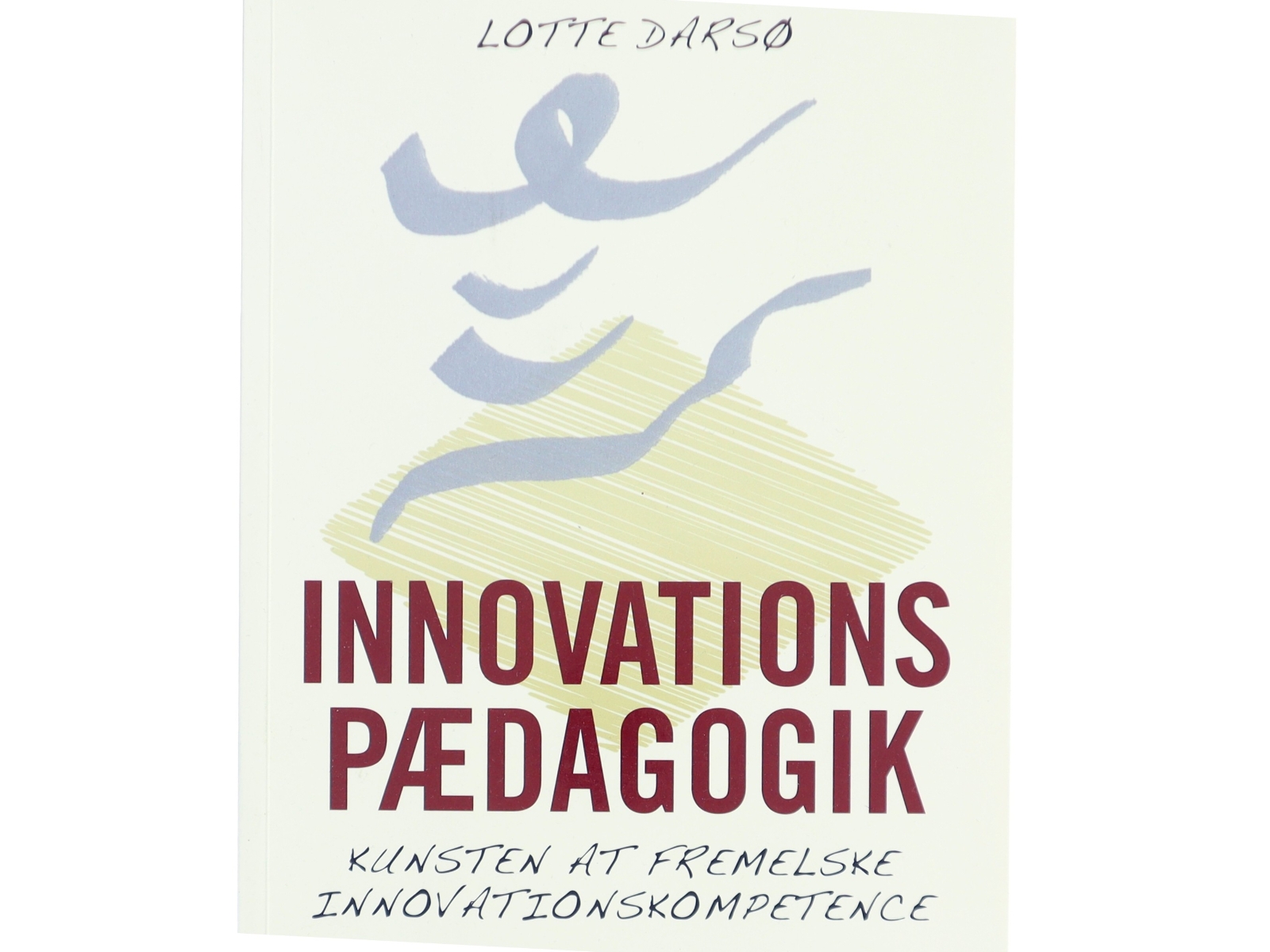 Innovationspædagogik : kunsten at fremelske innovationskompetence af Lotte Darsø (Bog)