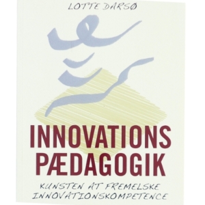 Innovationspædagogik : kunsten at fremelske innovationskompetence af Lotte Darsø (Bog)