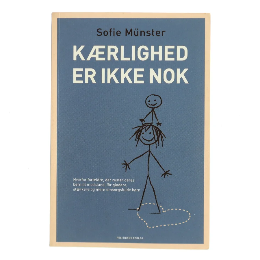 Kærlighed er ikke nok : hvorfor forældre, der ruster deres børn til modstand, får gladere, stærkere og mere omsorgsfulde børn af Sofie Münster (Bog)
