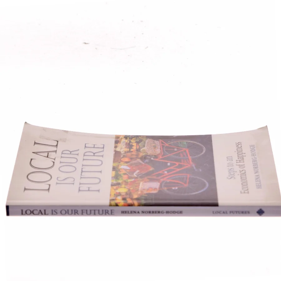 Local is our future : steps to an economics of happiness af Helena Norberg-Hodge (Bog)