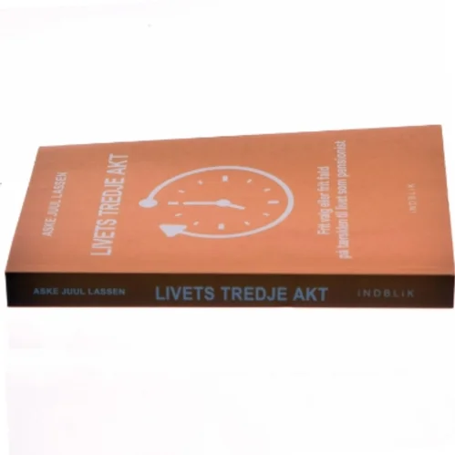 Livets tredje akt : frit valg eller frit fald på tærsklen til livet som pensionist af Aske Juul Lassen (Bog)