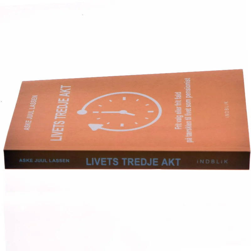 Livets tredje akt : frit valg eller frit fald på tærsklen til livet som pensionist af Aske Juul Lassen (Bog)