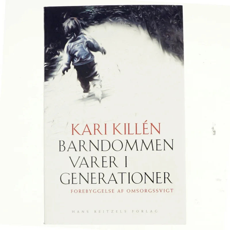 Barndommen varer i generationer : forebyggelse af omsorgssvigt af Kari Killén (Bog)