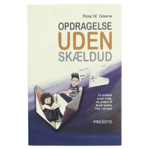 Opdragelse uden skældud : en praktisk guide til dig, der ønsker at få det bedste frem i dit barn af Ross W. Greene (Bog)