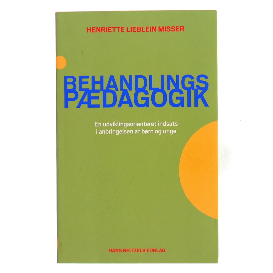 Behandlingspædagogik : en udviklingsorienteret indsats i anbringelsen af børn og unge af Henriette Lieblein Misser (Bog)