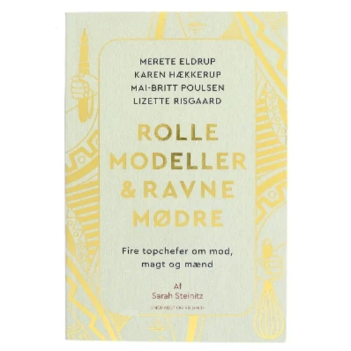Rollemodeller & ravnemødre : fire topchefer om mod, magt og mænd af Sarah Steinitz (Bog)