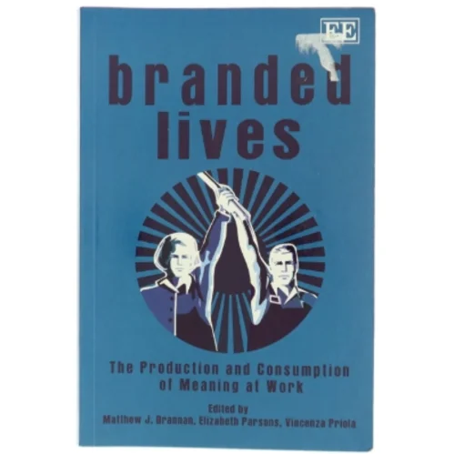 Branded lives : the production and consumption of meaning at work (Bog)