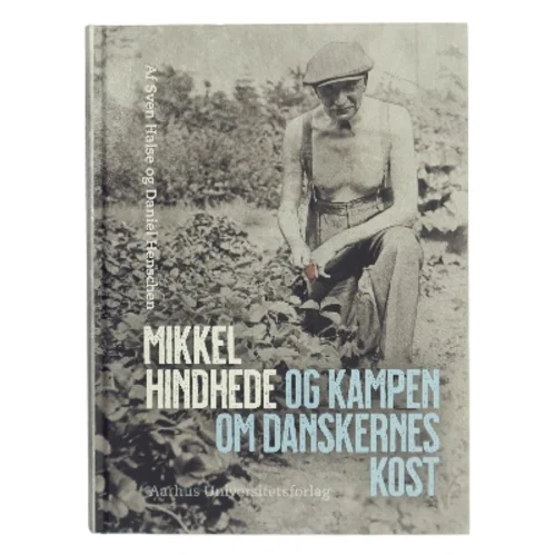Mikkel Hindhede og kampen om danskernes kost af Daniel Henschen (Bog)