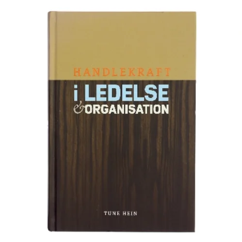Handlekraft i ledelse og organisation : nye perspektiver på handlekraft, globalisering og den danske model af Tune Hein (Bog)
