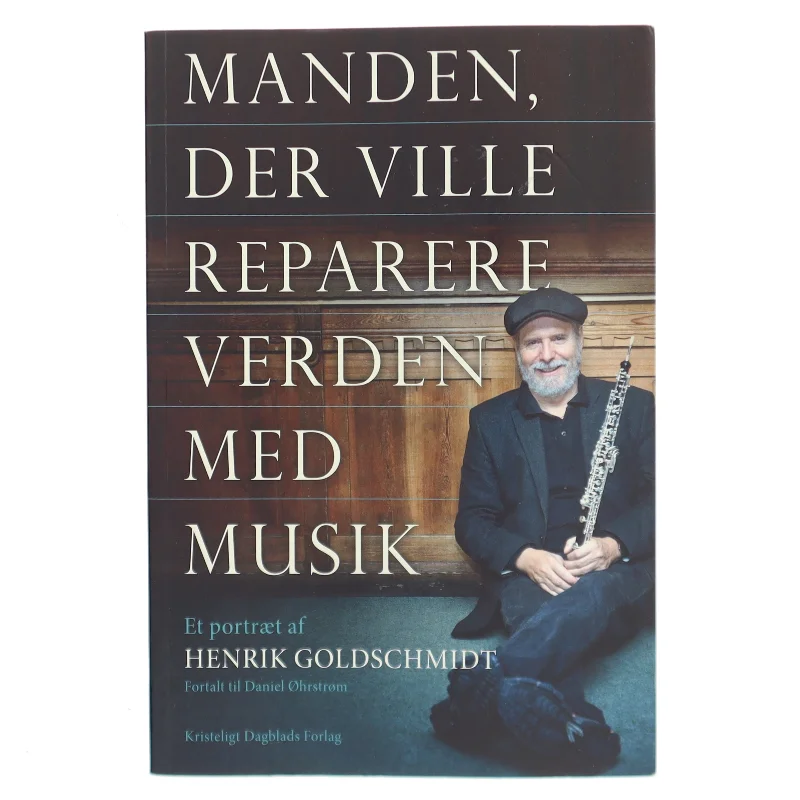 Manden, der ville reparere verden med musik : et portræt af Henrik Goldschmidt af Henrik Goldschmidt (f. 1959-06-29) (Bog)