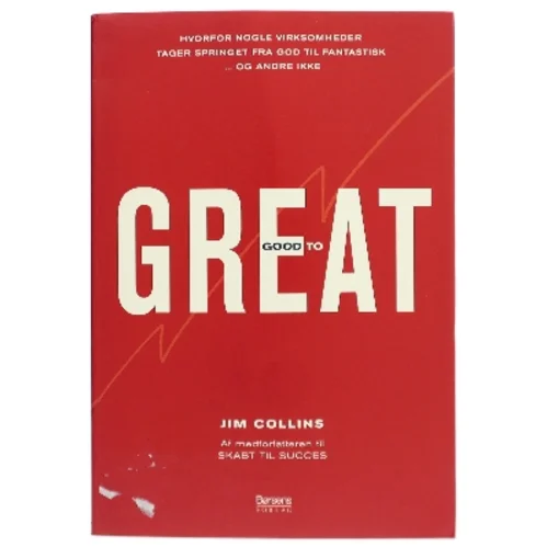Good to great : hvorfor nogle virksomheder tager springet fra god til fantastisk - og andre ikke af James C. Collins (Bog)
