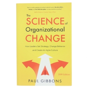 The science of organizational change : how leaders set strategy, change behavior, and create an agile culture af Paul Gibbons (Bog)
