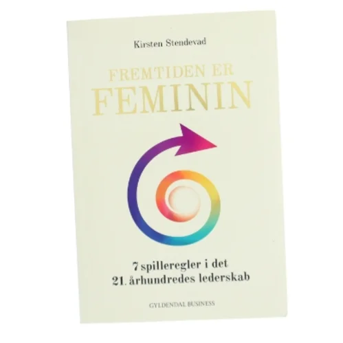 Fremtiden er feminin : 7 spilleregler i det 21. århundredes lederskab af Kirsten Stendevad (Bog)