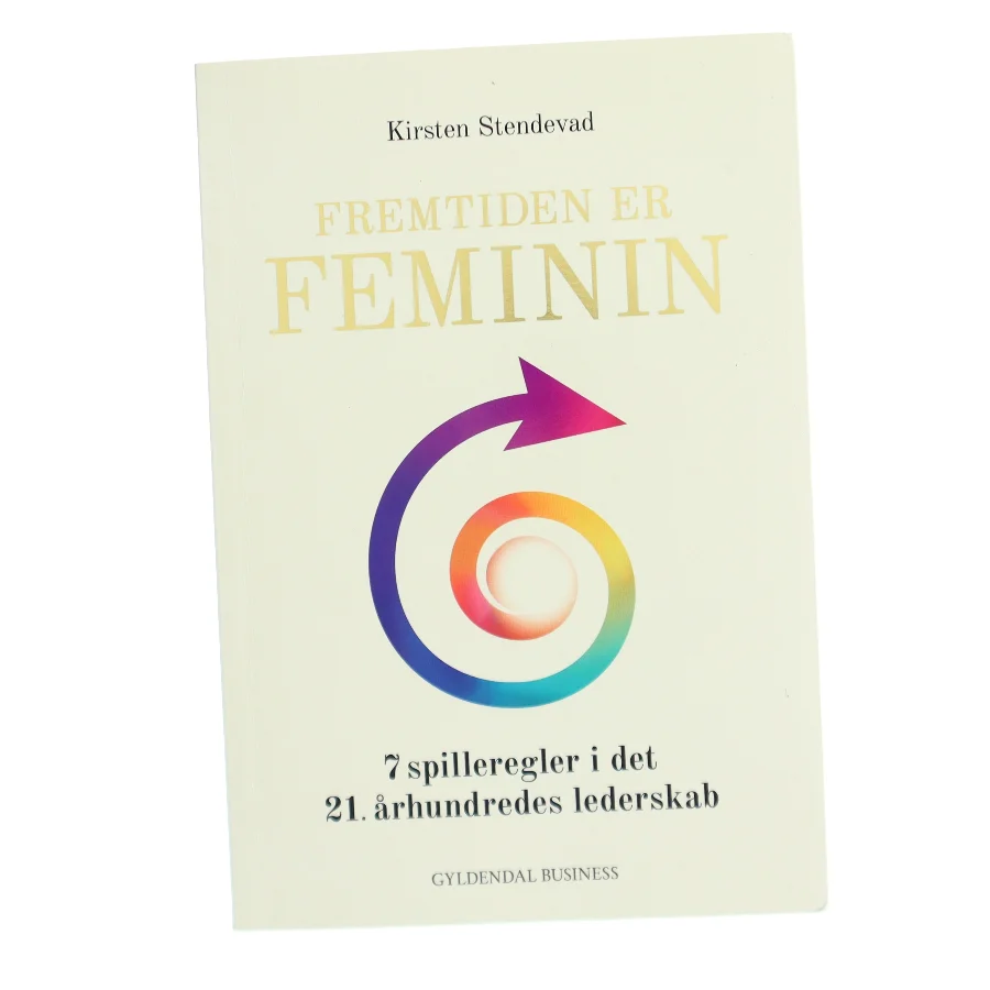Fremtiden er feminin : 7 spilleregler i det 21. århundredes lederskab af Kirsten Stendevad (Bog)