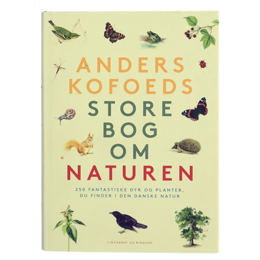 Anders Kofoeds store bog om naturen : 250 fantastiske dyr og planter, du finder i den danske natur af Anders Kofoed (Bog)