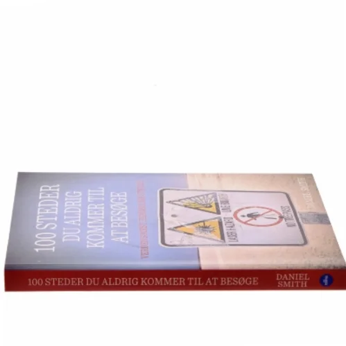 100 steder du aldrig kommer til at besøge : verdens mest hemmelige steder af Daniel Smith (f. 1976) (Bog)