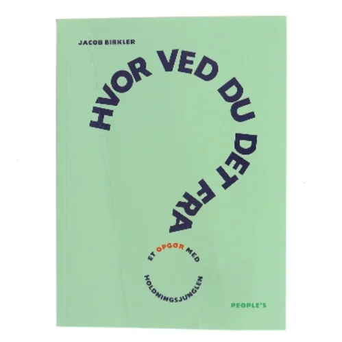 Hvor ved du det fra? : et opgør med holdningsjunglen af Jacob Birkler (Bog)