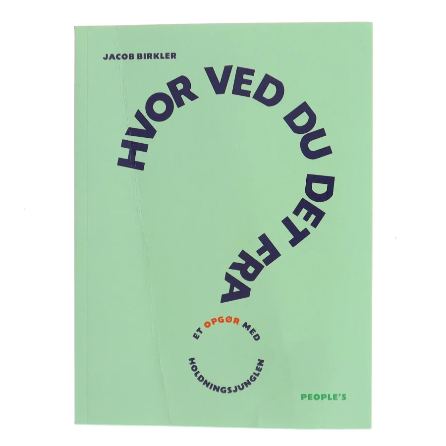 Hvor ved du det fra? : et opgør med holdningsjunglen af Jacob Birkler (Bog)