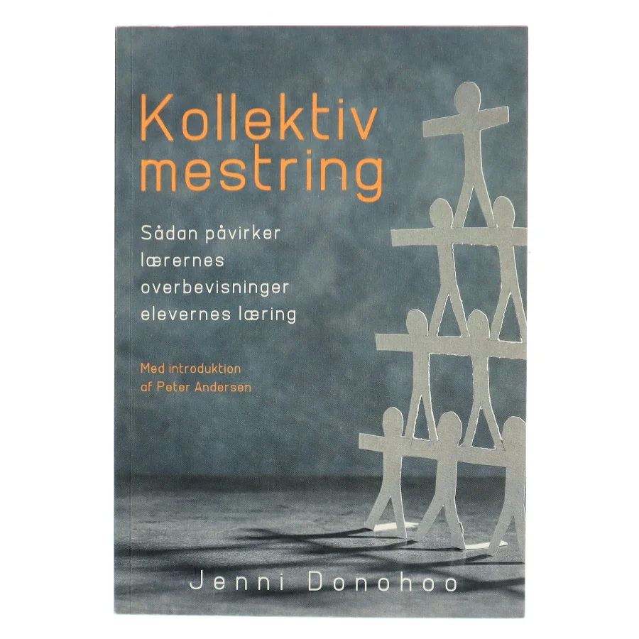 Kollektiv mestring : sådan påvirker lærernes overbevisning elevernes læring af Jenni Donohoo (Bog)