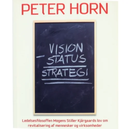 Vision minus status = strategi : ledelsesfilosoffen Mogens Stiller Kjärgaards lov om revitalisering af mennesker og virksomheder (Bog)
