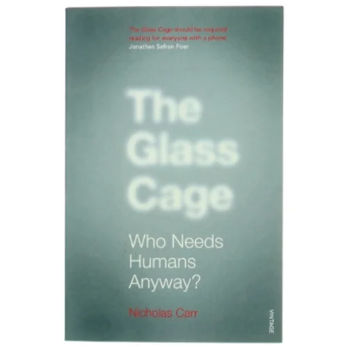 The glass cage : Who needs humans anyway? af Nicholas Carr (Bog)
