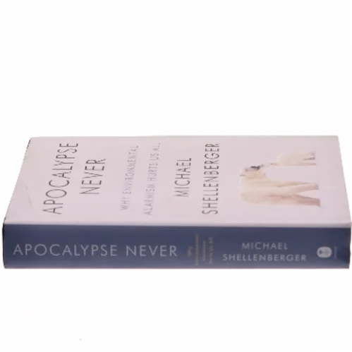Apocalypse never : why environmental alarmism hurts us all af Michael Shellenberger (Bog)