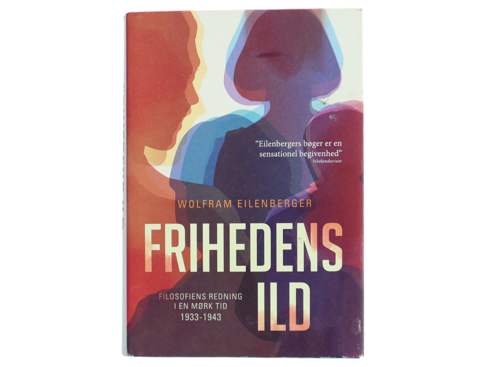 Frihedens ild : filosofiens redning i en mørk tid 1933-1943 af Wolfram Eilenberger (f. 1972) (Bog)