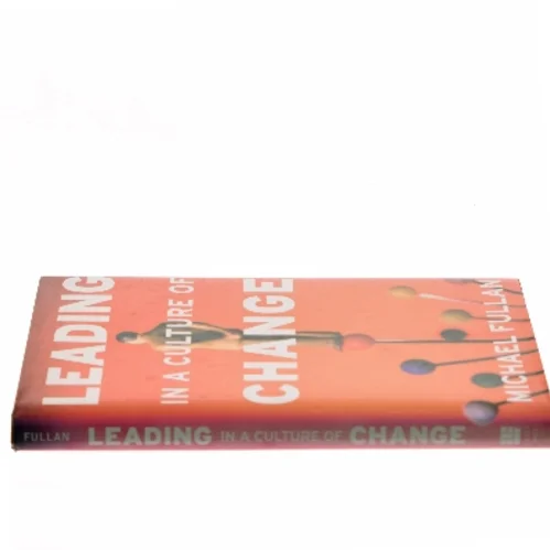 Leading in a culture of change : being effective in complex times af Michael Fullan (Bog)
