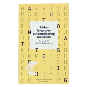 Sådan forandrer automatisering medierne - en guide til dig i mediebranchen af Andreas Marckmann Andreassen (Bog)