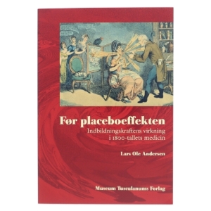 Før placeboeffekten : indbildningskraftens virkning i 1800-tallets medicin af Lars Ole Andersen (f. 1955) (Bog)