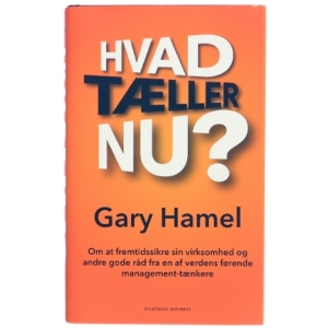 Hvad tæller nu? : om at fremtidssikre sin virksomhed og andre gode råd fra en af verdens førende management-tænkere af Gary Hamel (Bog)