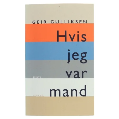 Hvis jeg var mand : om køn og kærlighed : essays af Geir Gulliksen (Bog)