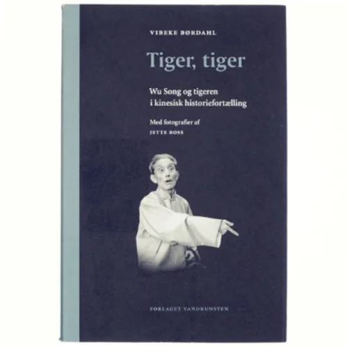 Tiger, tiger : Wu Song og tigeren i kinesisk historiefortælling af Vibeke Børdahl (Bog)