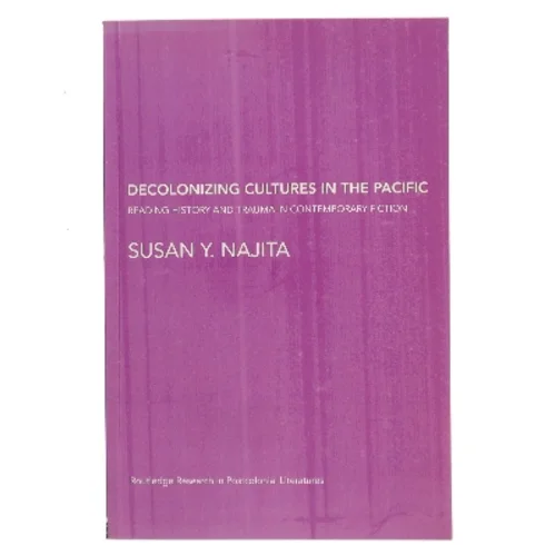 Decolonizing Cultures in the Pacific : Reading History and Trauma in Contemporary Fiction af Susan Y. Najita (Bog)