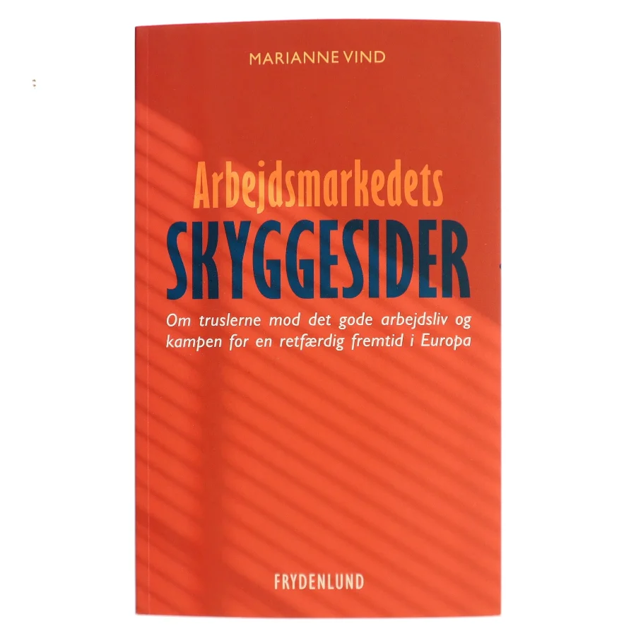 Arbejdsmarkedets skyggesider : om truslerne mod det gode arbejdsliv og kampen for en retfærdig fremtid i Europa af Marianne Vind (Bog)