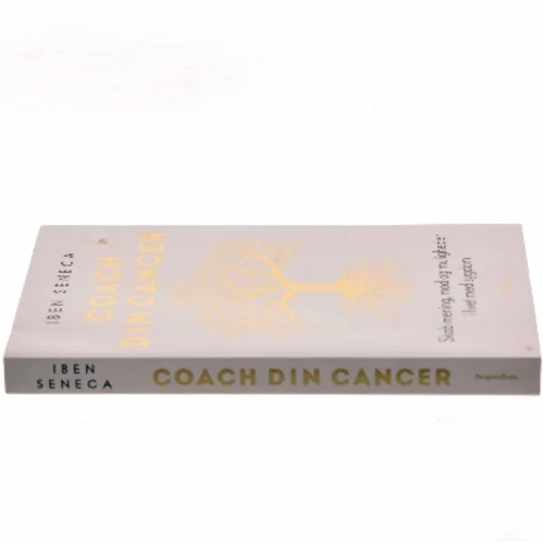 Coach din cancer : skab mening, mod og muligheder i livet med sygdom af Iben Seneca (Bog)