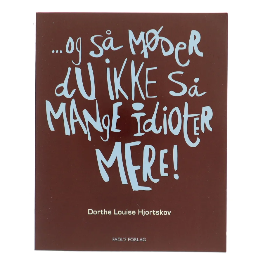 - og så møder du ikke så mange idioter mere! af Dorthe Louise Hjortskov (Bog)