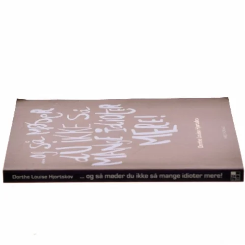 - og så møder du ikke så mange idioter mere! af Dorthe Louise Hjortskov (Bog)