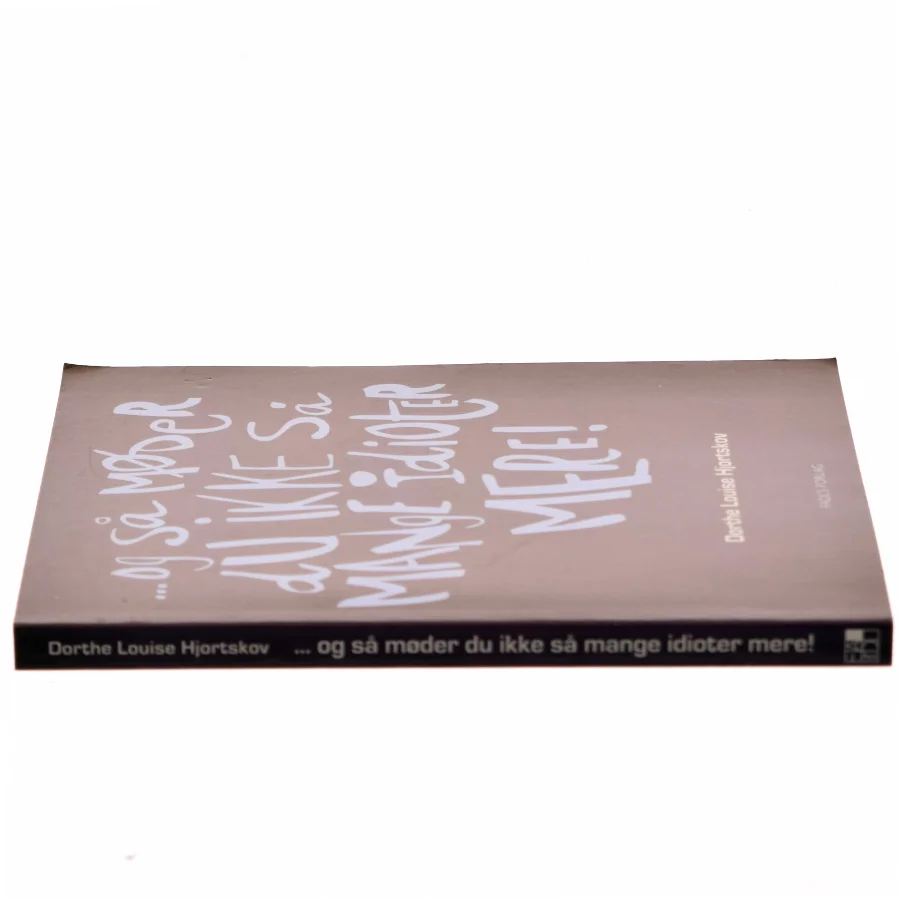 - og så møder du ikke så mange idioter mere! af Dorthe Louise Hjortskov (Bog)