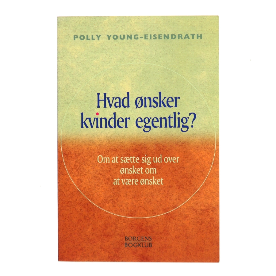 Hvad ønsker kvinder egentlig? : om at sætte sig ud over ønsket om at være ønsket af Polly Young-Eisendraht (Bog)
