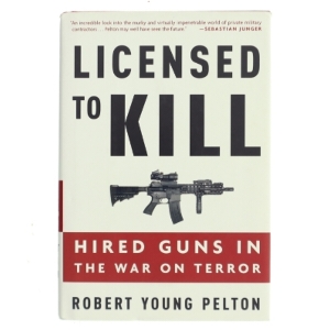 Licensed to kill : hired guns in the war on terror af Robert Young Pelton (Bog)