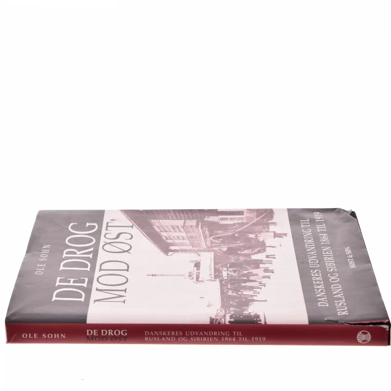 De drog mod øst : danskeres udvandring til Rusland og Sibirien 1864 til 1919 af Ole Sohn (Bog)