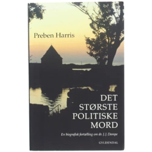'Det største politiske mord: en biografisk fortælling om dr. J.J. Dampe' af Preben Harris (bog)