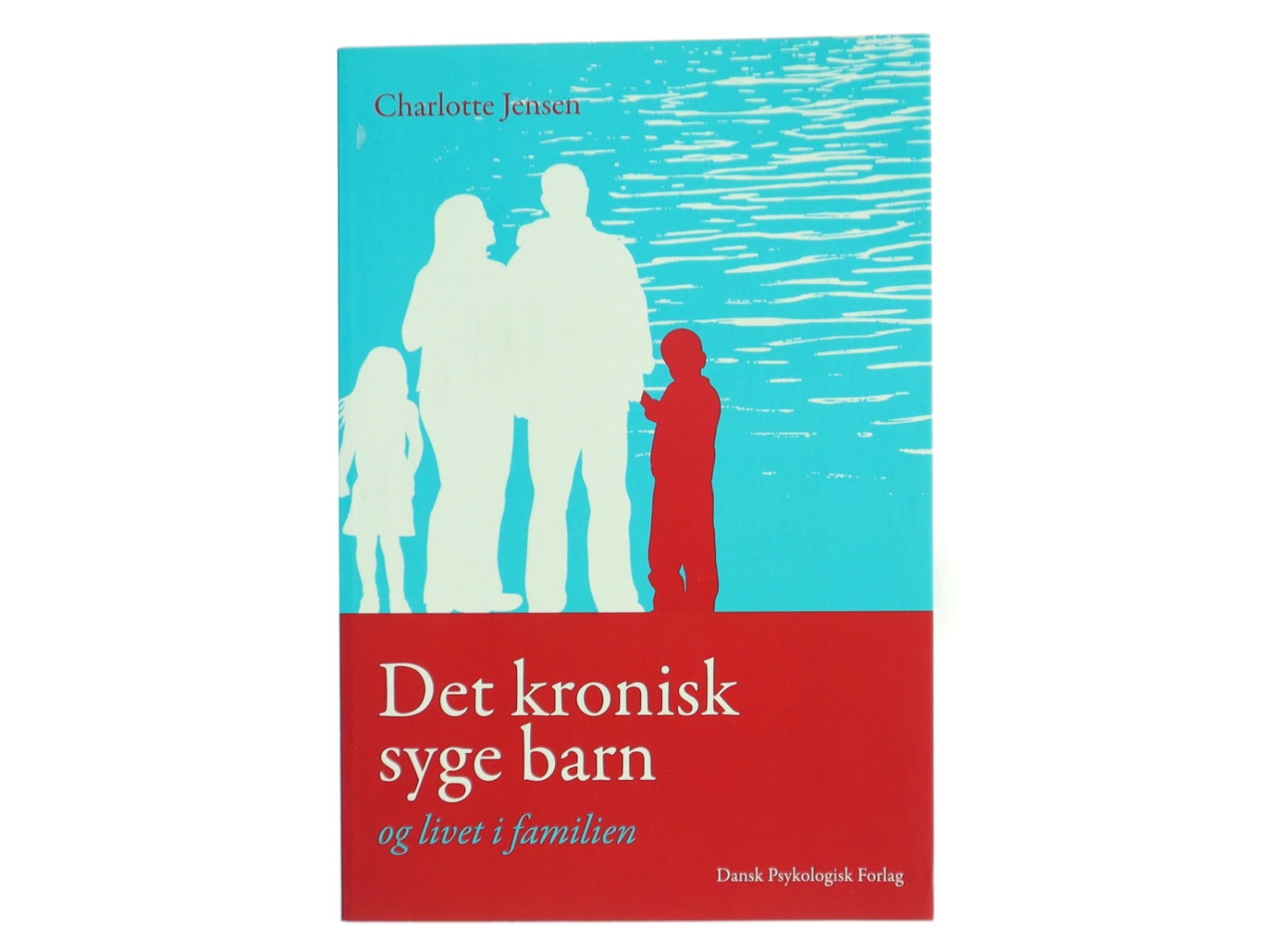 Det kronisk syge barn og livet i familien af Charlotte Jensen (f. 1975-08-17) (Bog)