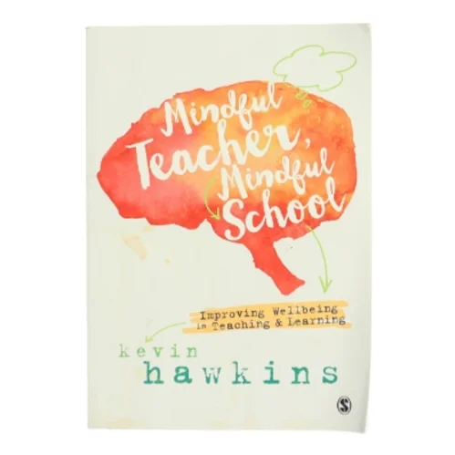 Mindful teacher, mindful school : improving wellbeing in teaching and learning af Kevin Hawkins (Bog)