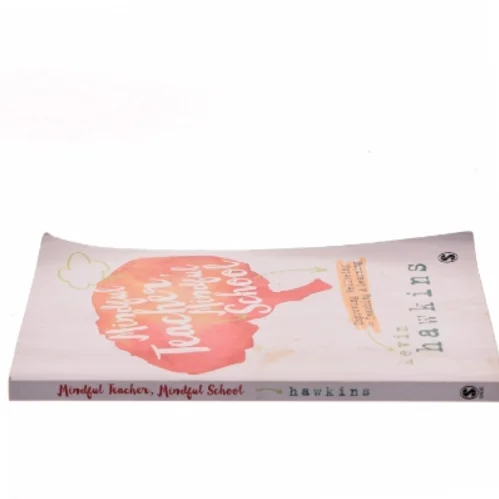 Mindful teacher, mindful school : improving wellbeing in teaching and learning af Kevin Hawkins (Bog)