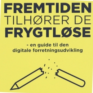 Fremtiden tilhører de frygtløse : en guide til den digitale forretningsudvikling af Astrid Haug (Bog)